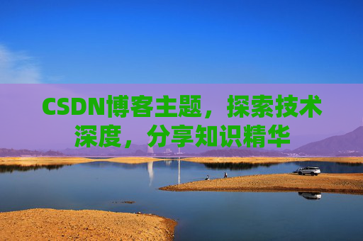 CSDN博客主题，探索技术深度，分享知识精华